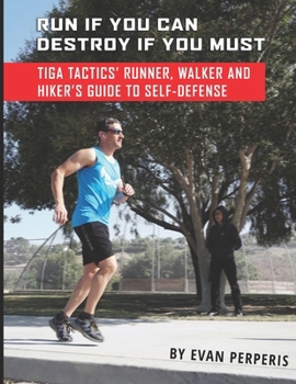 Run If You Can, Destroy If You Must: Tiga Tactics' Runner, Walker and Hiker's Guide to Self-Defense
