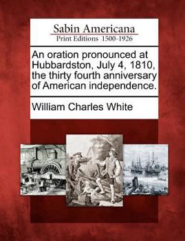 Paperback An Oration Pronounced at Hubbardston, July 4, 1810, the Thirty Fourth Anniversary of American Independence. Book