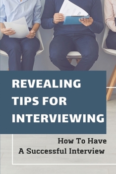 Paperback Revealing Tips For Interviewing: How To Have A Successful Interview: Building A Business Book