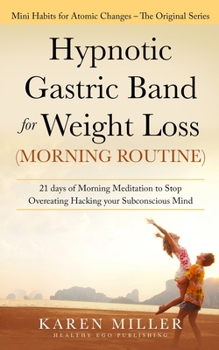 Paperback Hypnotic Gastric Band for Weight Loss (Morning Routine): 21 Days of Morning Meditation to Stop Overeating Hacking your Subconscious Mind (Mini Habits Book