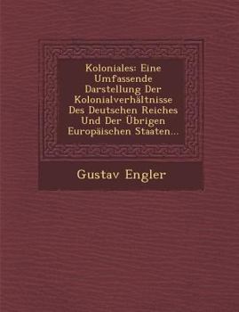 Paperback Koloniales: Eine Umfassende Darstellung Der Kolonialverhaltnisse Des Deutschen Reiches Und Der Ubrigen Europaischen Staaten... [German] Book