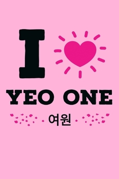 I Love Yeo One: Funny K-pop Notebook| Journal|Diary|Organizer Gift For Christmas and Birthday (6x9) 100 Pages Blank Lined Composition College Ruled ... Korean Musica, Dance and K-pop IdolsLover