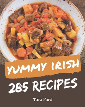 Paperback 285 Yummy Irish Recipes: Make Cooking at Home Easier with Yummy Irish Cookbook! Book