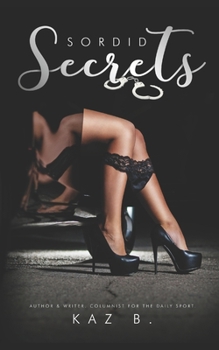 Paperback Sordid Secrets By Kaz B: Book 1 Book