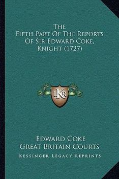 The Fifth Part Of The Reports Of Sir Edward Coke, Knight