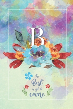 B Best is Yet To Come: Monogrammed 52 Week Planner - Track Daily Meetings - Weekly To-Do-List - Notes Log