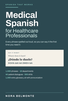 Medical Spanish for Healthcare Professionals: Every Phrase Spelled Out Loud: Say-It-Right Pronunciation, 1,500 Phrases, 40 Patient Dialogues, and 500 Drills with a Verified Answer Key