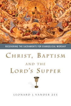 Paperback Christ, Baptism and the Lord's Supper: Recovering the Sacraments for Evangelical Worship Book