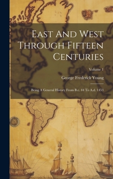 Hardcover East And West Through Fifteen Centuries: Being A General History From B.c. 44 To A.d. 1453; Volume 1 Book
