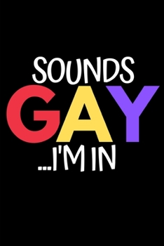 Sounds Gay I'm In: Notebook/Journal (6” X 9”) Great Gift Idea For LGBT Fans