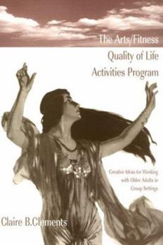 The Arts/Fitness Quality of Life Activities Program: Creative Ideas for Working With Older Adults in Group Settings