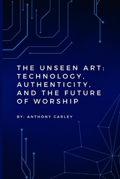 Paperback The Unseen Art: Technology, Authenticity, and the Future of Worship Book