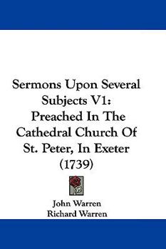 Sermons Upon Several Subjects V1: Preached In The Cathedral Church Of St. Peter, In Exeter