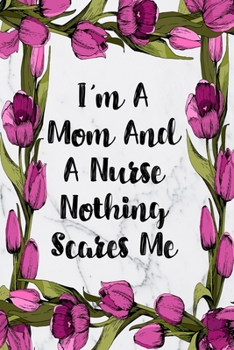 I'm A Mom And A Nurse Nothing Scares Me: Blank Lined Journal For Nurses Notebook Nurse Gifts