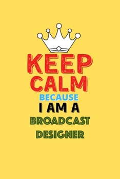 Paperback Keep Calm Because I Am A Broadcast Designer - Funny Broadcast Designer Notebook And Journal Gift: Lined Notebook / Journal Gift, 120 Pages, 6x9, Soft Book