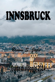 Paperback Innsbruk Guida di viaggio 2024: Esplorando il gioiello alpino austriaco: Un connubio perfetto tra storia e natura [Italian] Book