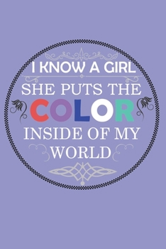 Paperback I Know A Girl She Puts The Color Inside Of My World: Perfect Gag Gift (100 Pages, Blank Notebook, 6 x 9) (Cool Notebooks) Paperback Book