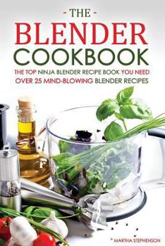 Paperback The Blender Cookbook - The Top Ninja Blender Recipe Book You Need: Over 25 Mind-Blowing Blender Recipes Book