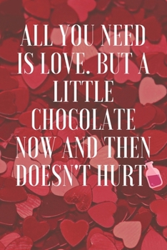 Paperback ALL you need is love . but a little chocolate now and then doesn't hurt: Funny Valentines day, gift for her and for him, perfect as a gift for your pa Book