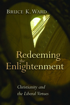 Paperback Redeeming the Enlightenment: Christianity and the Liberal Virtues Book