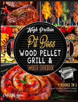 Hardcover High Protein Pit Boss Wood Pellet Grill & Smoker Cookbook [4 Books in 1]: What to Expect, What to Smoke, How to Thrive in a Day Book