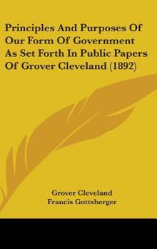 Hardcover Principles And Purposes Of Our Form Of Government As Set Forth In Public Papers Of Grover Cleveland (1892) Book