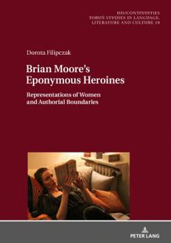 Hardcover Brian Moore's Eponymous Heroines: Representations of Women and Authorial Boundaries Book