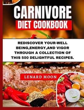 Paperback Carnivore Diet Cookbook: Rediscover Your-Well Being, Energy, and Vigor Through a Collection of This 500 Delightful Recipes. Book