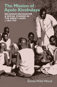 Hardcover The Mission of Apolo Kivebulaya: Religious Encounter & Social Change in the Great Lakes C.1865-1935 Book