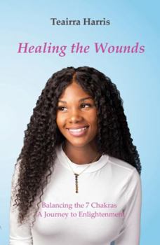 Paperback Healing The Wounds: Balancing the 7 Chakras A Journey to Enlightenment Book