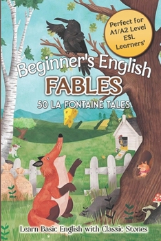 Paperback Beginner's English Fables: 50 La Fontaine Tales: Learn Basic English with Classic Stories - Perfect for A1/A2 Level ESL Learners Book
