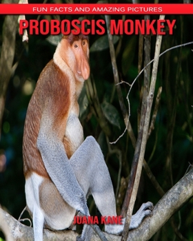 Proboscis Monkey: Fun Facts and Amazing Pictures