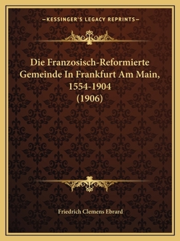 Die Französisch-Reformierte Gemeinde in Frankfurt Am Main, 1554-1904