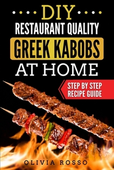 Paperback DIY Restaurant Quality Greek Kabobs At Home: Easy to Follow Step By Step Recipe Guide Book