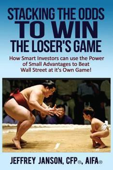 Paperback Stacking the Odds to Win the Loser's Game: How Smart Investors can use the Power of Small Advantages to Beat Wall Street at its Own Game! Book