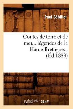 Paperback Contes de Terre Et de Mer, Légendes de la Haute-Bretagne (Éd.1883) [French] Book