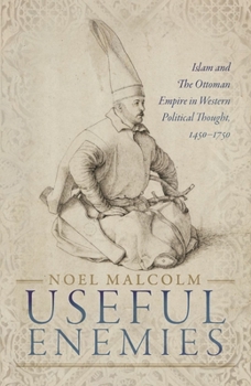 Hardcover Useful Enemies: Islam and the Ottoman Empire in Western Political Thought, 1450-1750 Book