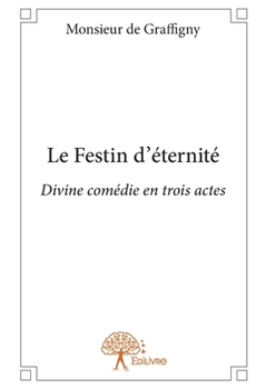 Paperback Le Festin d'éternité: Divine comédie en trois actes [French] Book