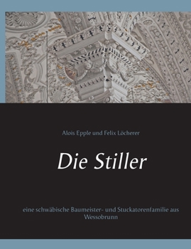 Paperback Die Stiller: eine schwäbische Baumeister- und Stuckatorenfamilie aus Wessobrunn [German] Book