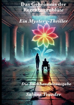 Das Geheimnis der Regenbogenblüte: Ein Mystery-Thriller - Buchhandelsausgabe (German Edition)