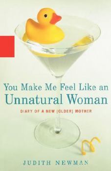 Hardcover You Make Me Feel Like an Unnatural Woman: Diary of an New (Older) Mother Book