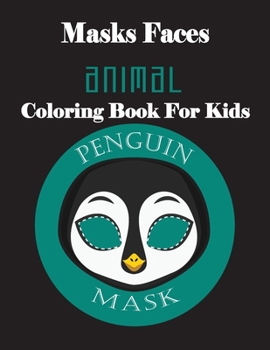 Paperback Masks Faces Animals Coloring Book For Kids (Penguin Mask): 47 Masks Faces Animals Stunning To Coloring Great gift For Birthday Book