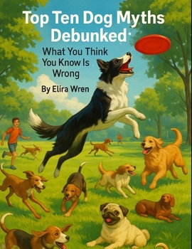Paperback Top Ten Dog Myths Debunked: What You Think You Know Is Wrong Book