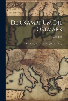 Der Kampf Um Die Ostmark: Ein Beitrag Zur Beurtheilung Der Polenfrage