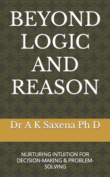 BEYOND LOGIC AND REASON: NURTURING INTUITION FOR DECISION-MAKING & PROBLEM-SOLVING