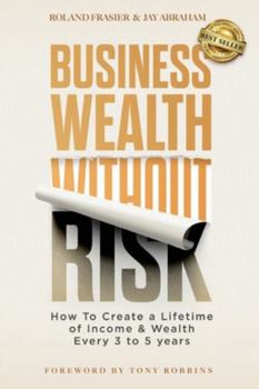 Paperback Business Wealth Without Risk: How to Create a Lifetime of Income & Wealth Every 3 to 5 years Book