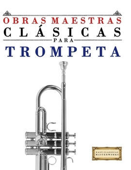Obras Maestras Clásicas para Trompeta: Piezas fáciles de Bach, Beethoven, Brahms, Handel, Haydn, Mozart, Schubert, Tchaikovsky, Vivaldi y Wagner