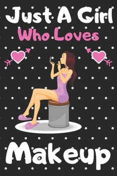 Just a girl who loves Makeup: A Cute Makeup notebook journal or dairy Makeup lovers gift for girls Makeup lovers Lined Notebook Journal (6x 9)