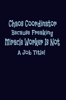 Paperback Chaos Coordinator Because Freaking Miracle Worker Is Not a Job Title.: Coworker Notebook: Lined Blank Notebook Journal Book
