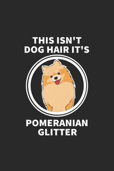 Paperback This Isn't Dog Hair It's Pomeranian Glitter: Funny Pomeranian Doge Journal Notebok, Pomeranian Owner Gifts, 6x9 in 120 pages Book